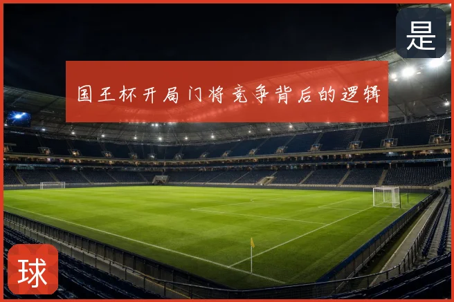 国王杯开局门将竞争背后的逻辑