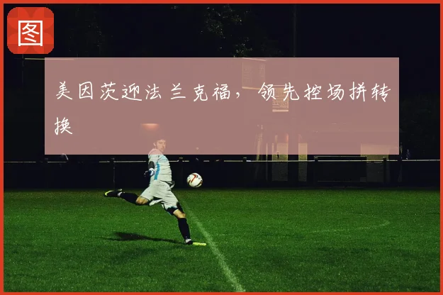 美因茨迎法兰克福,领先控场拼转换